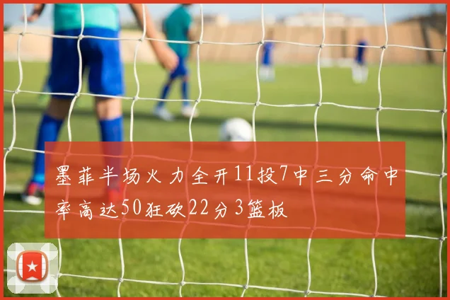 墨菲半场火力全开11投7中三分命中率高达50狂砍22分3篮板