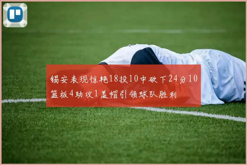 锡安表现惊艳18投10中砍下24分10篮板4助攻1盖帽引领球队胜利